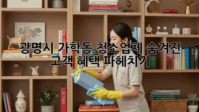 ✨ 광명시 가학동 청소업체, 숨겨진 고객 혜택 파헤치기 🔍