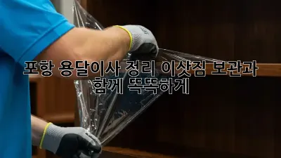 포항 용달이사 정리: 이삿짐 보관과 함께 똑똑하게!